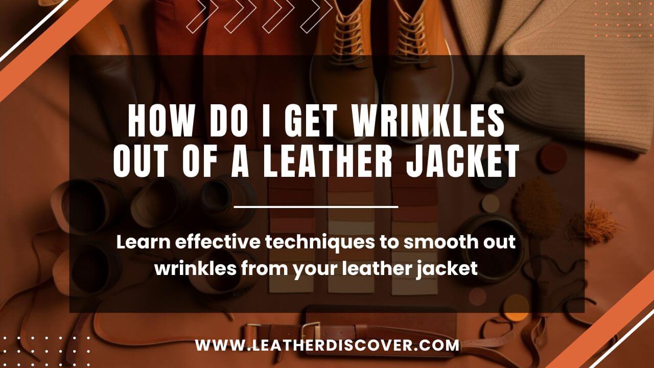 How Do I Get Wrinkles Out of a Leather Jacket? an Infographic