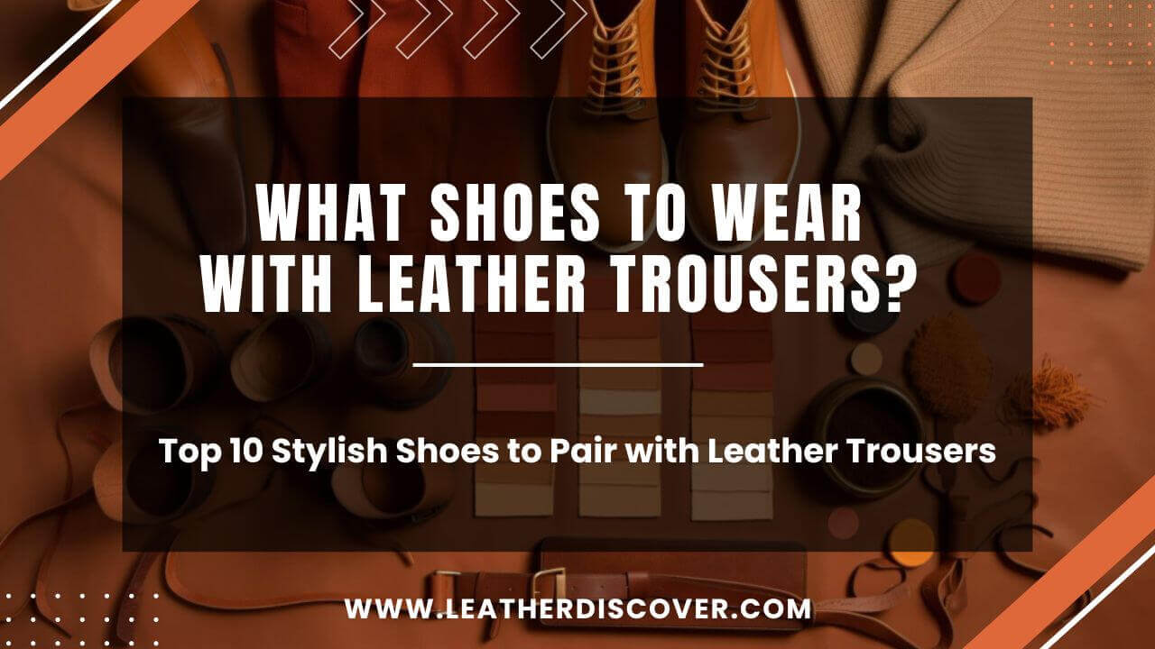 What Shoes to Wear With Leather Trousers? an Infographic